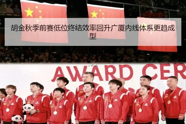 胡金秋季前赛低位终结效率回升广厦内线体系更趋成型